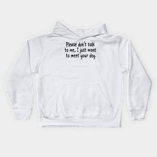 Please Don't Talk To Me, I Just Want To Meet Your Dog Kids Hoodie